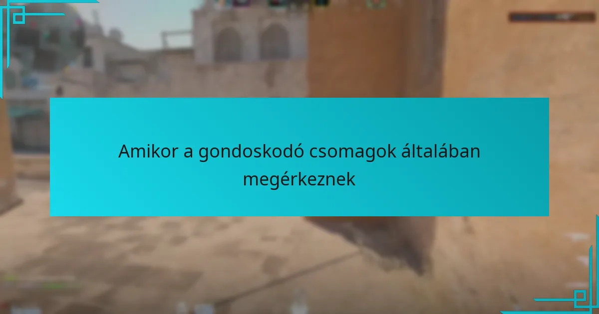 Amikor a gondoskodó csomagok általában megérkeznek