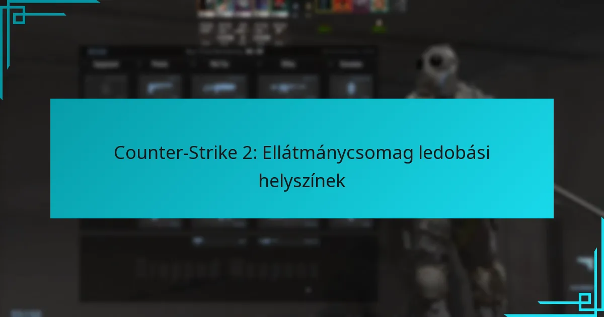 Counter-Strike 2: Ellátmánycsomag ledobási helyszínek