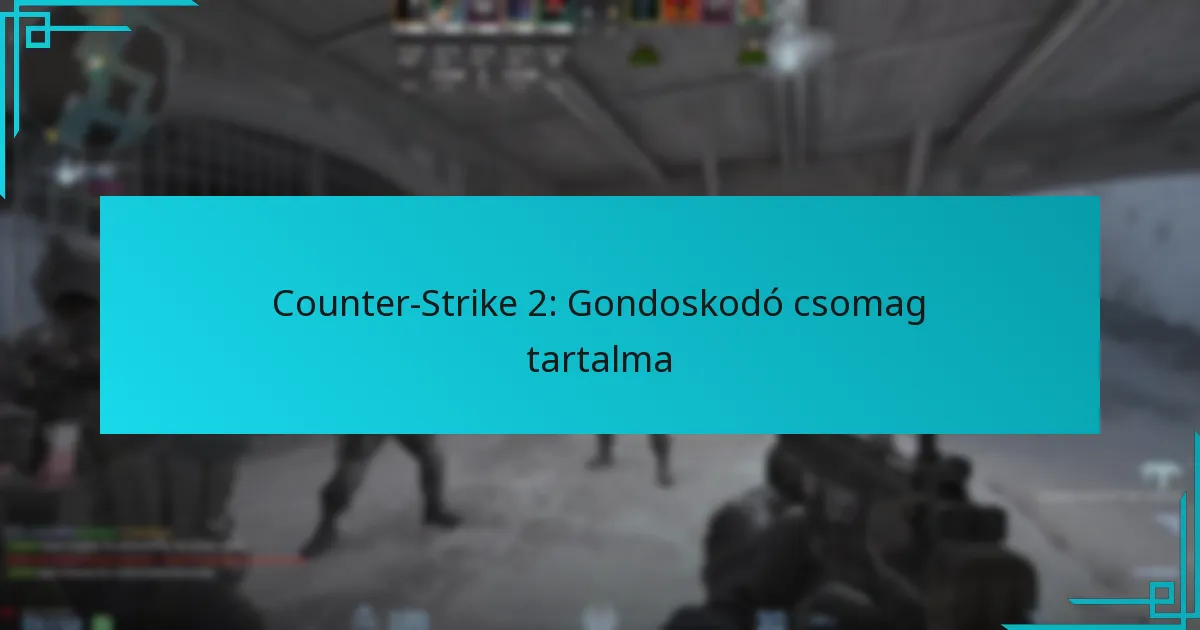 Counter-Strike 2: Gondoskodó csomag tartalma