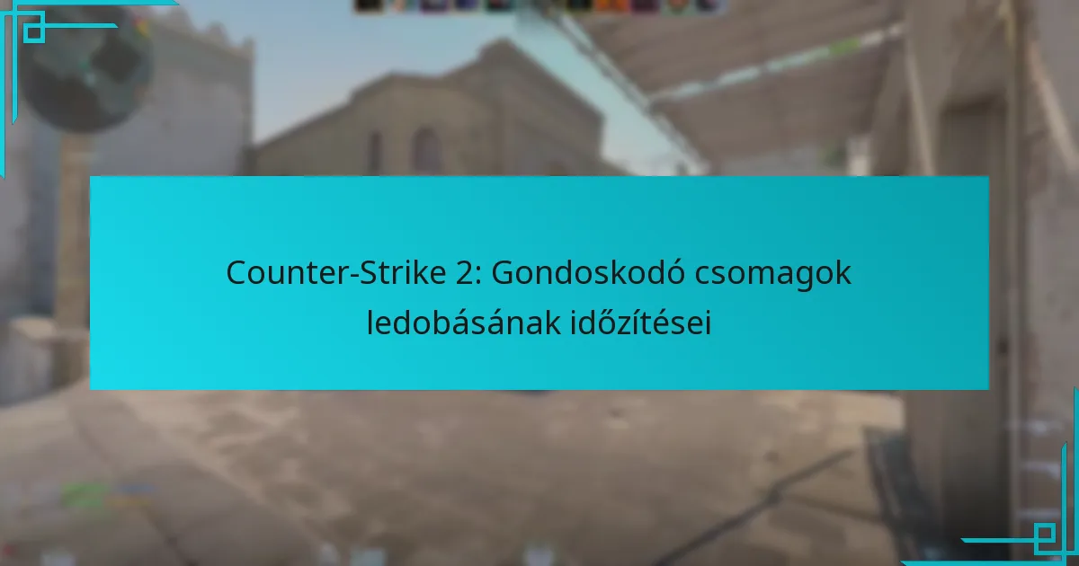 Counter-Strike 2: Gondoskodó csomagok ledobásának időzítései