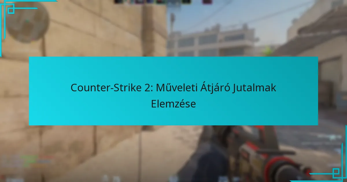 Counter-Strike 2: Műveleti Átjáró Jutalmak Elemzése