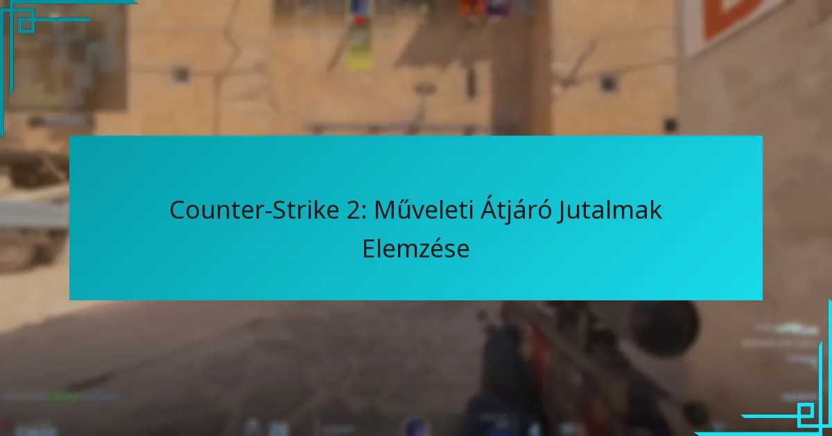 Counter-Strike 2: Műveleti Átjáró Jutalmak Elemzése