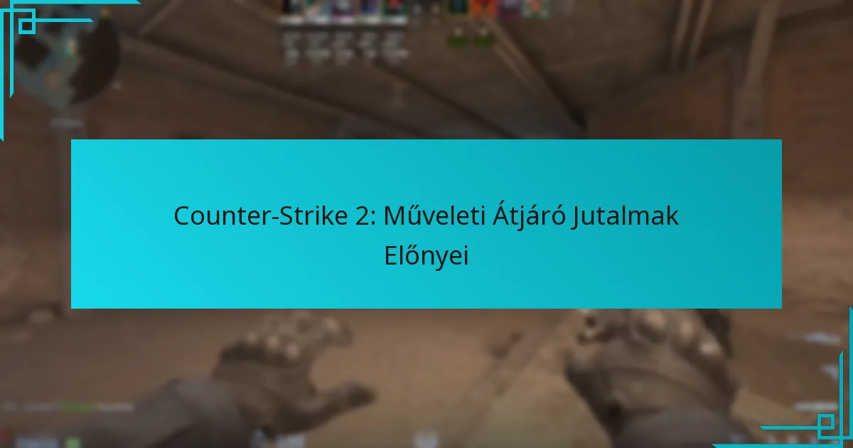 Counter-Strike 2: Műveleti Átjáró Jutalmak Előnyei
