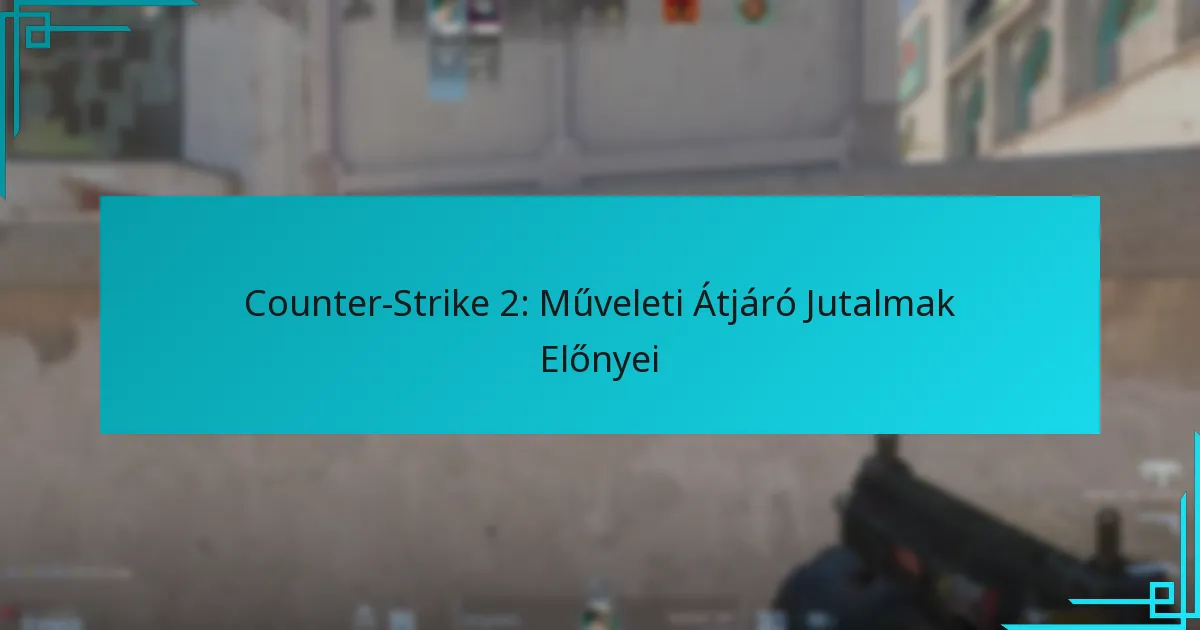 Counter-Strike 2: Műveleti Átjáró Jutalmak Előnyei