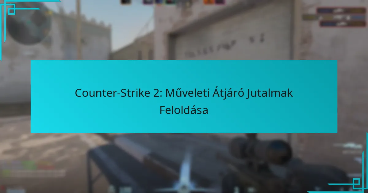 Counter-Strike 2: Műveleti Átjáró Jutalmak Feloldása