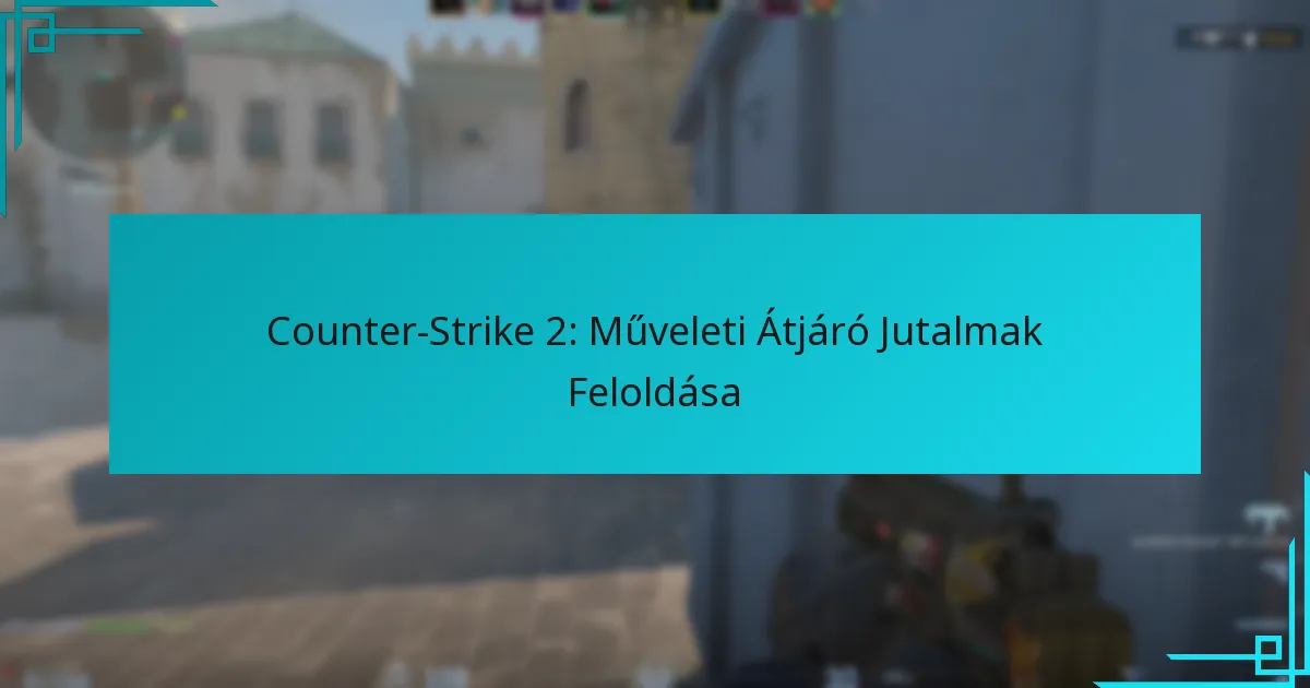 Counter-Strike 2: Műveleti Átjáró Jutalmak Feloldása