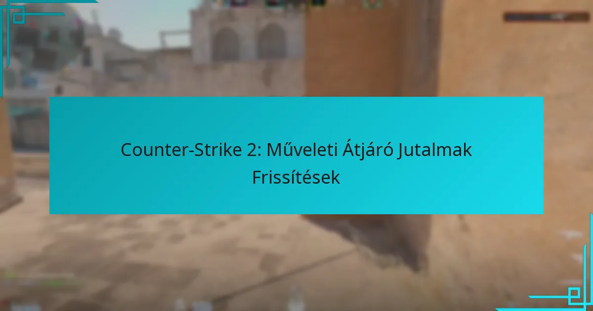 Counter-Strike 2: Műveleti Átjáró Jutalmak Frissítések