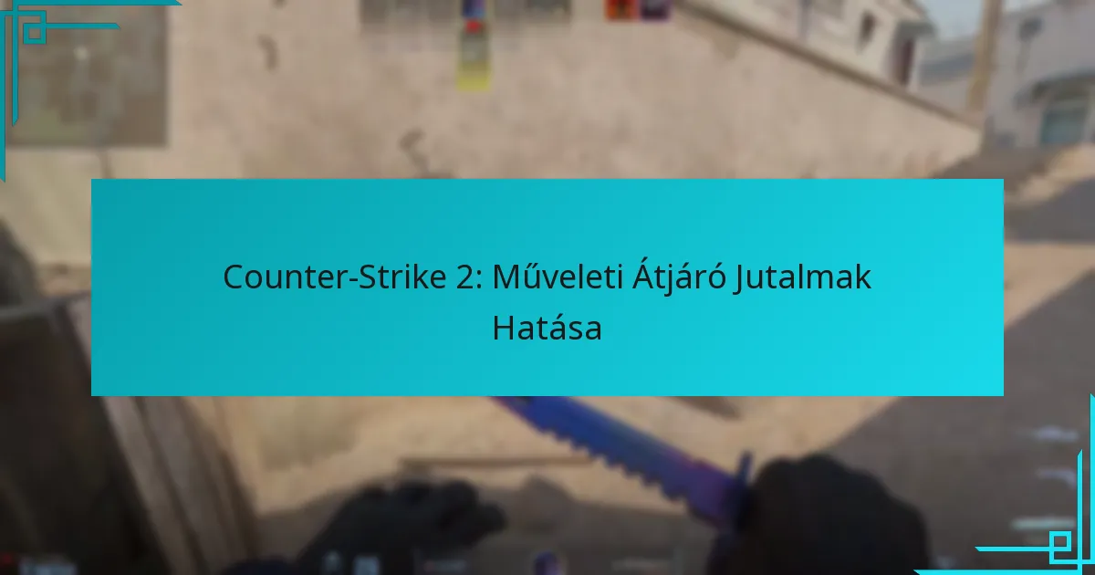 Counter-Strike 2: Műveleti Átjáró Jutalmak Hatása