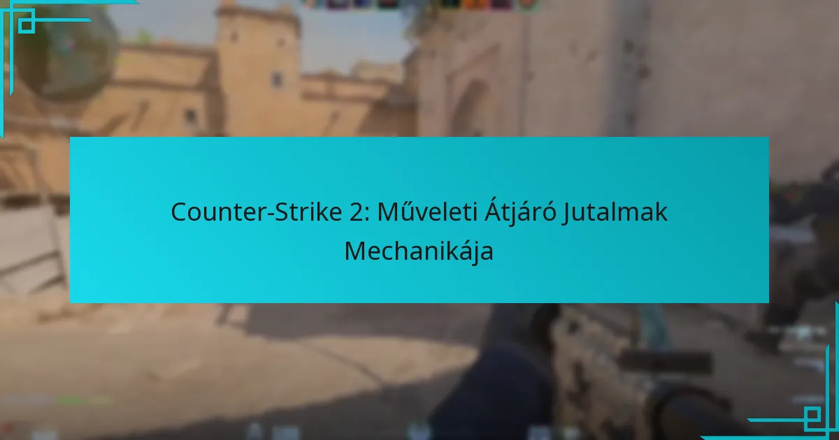 Counter-Strike 2: Műveleti Átjáró Jutalmak Mechanikája