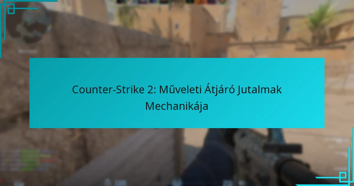 Counter-Strike 2: Műveleti Átjáró Jutalmak Mechanikája