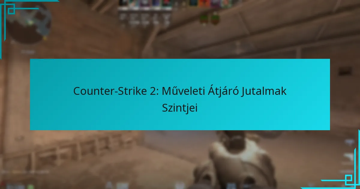 Counter-Strike 2: Műveleti Átjáró Jutalmak Szintjei