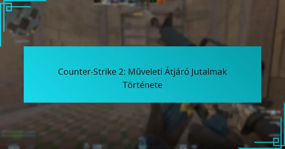 Counter-Strike 2: Műveleti Átjáró Jutalmak Története