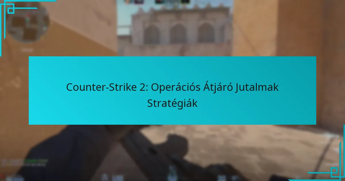 Counter-Strike 2: Operációs Átjáró Jutalmak Stratégiák