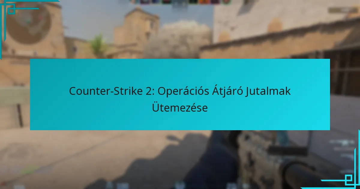 Counter-Strike 2: Operációs Átjáró Jutalmak Ütemezése