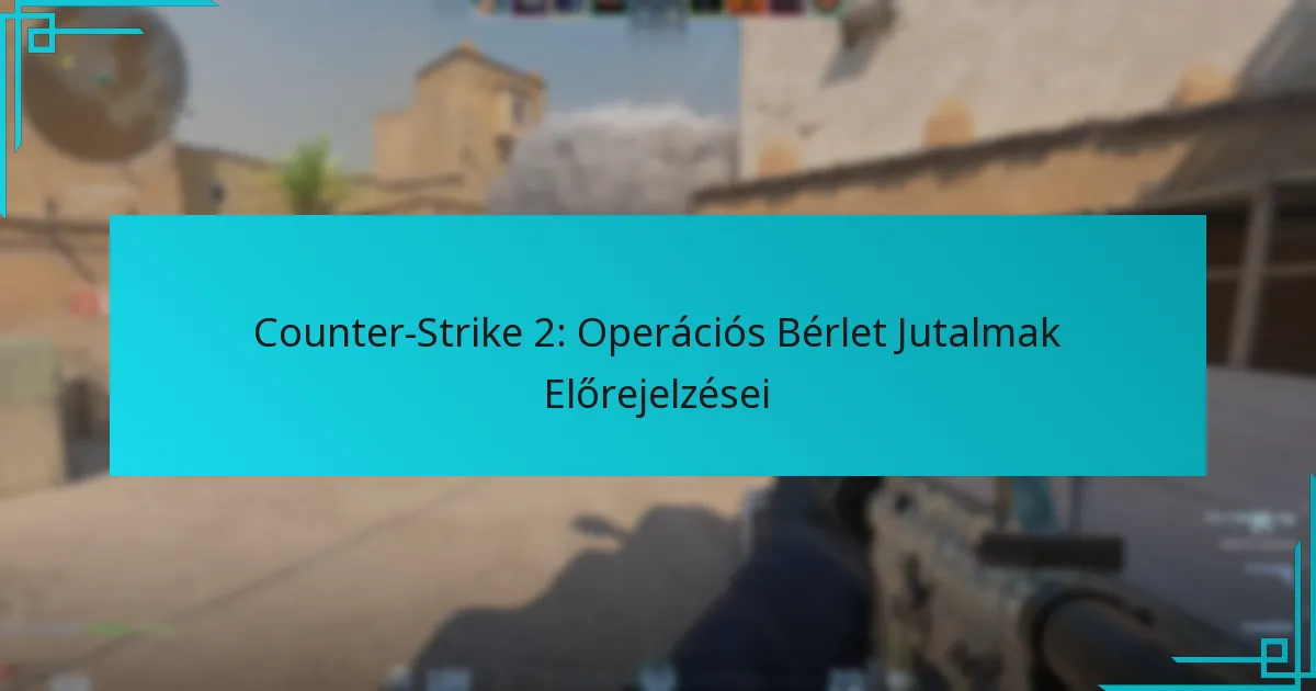 Counter-Strike 2: Operációs Bérlet Jutalmak Előrejelzései