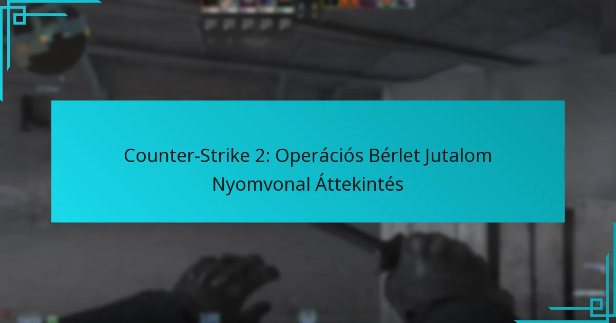 Counter-Strike 2: Operációs Bérlet Jutalom Nyomvonal Áttekintés