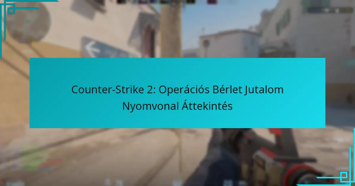 Counter-Strike 2: Operációs Bérlet Jutalom Nyomvonal Áttekintés