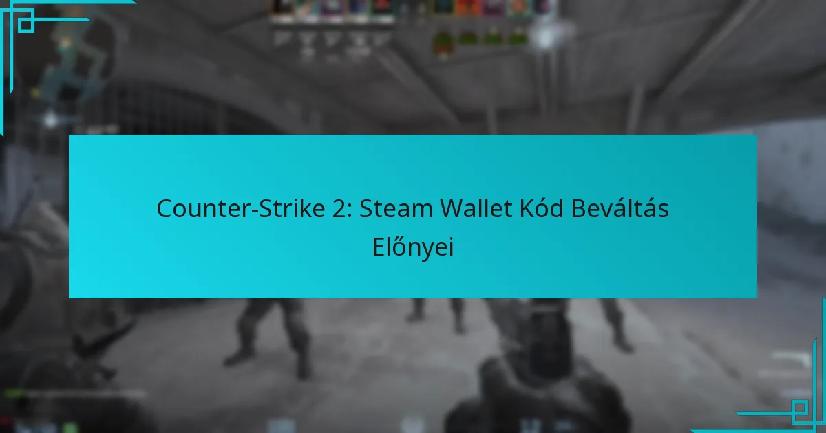 Counter-Strike 2: Steam Wallet Kód Beváltás Előnyei