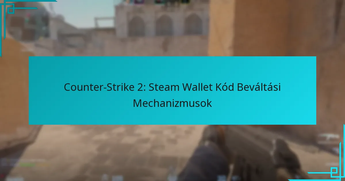 Counter-Strike 2: Steam Wallet Kód Beváltási Mechanizmusok