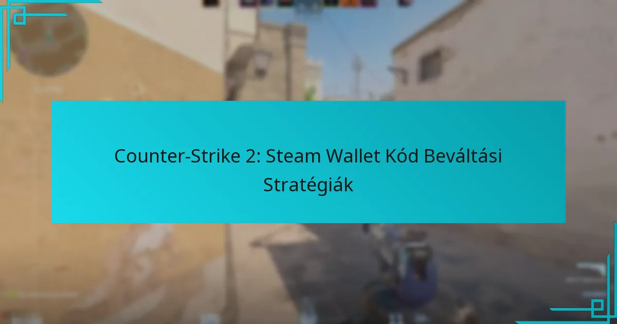 Counter-Strike 2: Steam Wallet Kód Beváltási Stratégiák