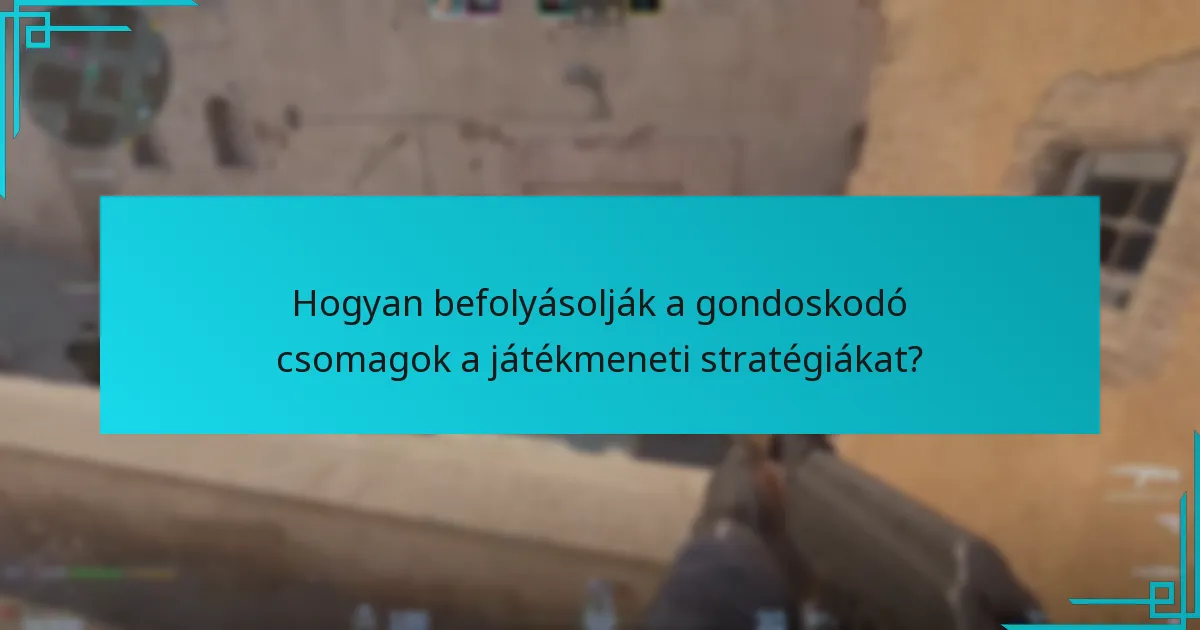 Hogyan befolyásolják a gondoskodó csomagok a játékmeneti stratégiákat?