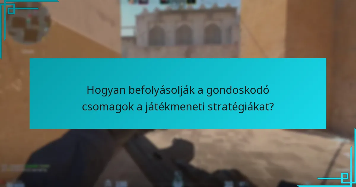 Hogyan befolyásolják a gondoskodó csomagok a játékmeneti stratégiákat?