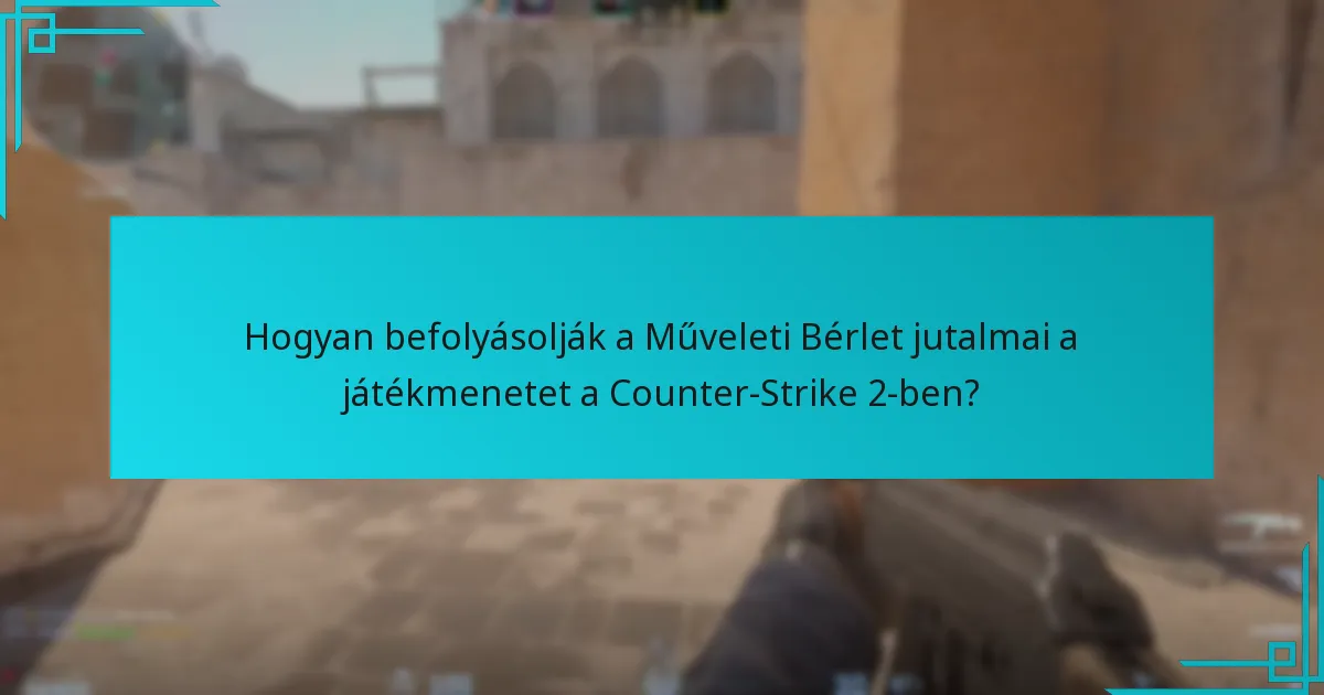 Hogyan befolyásolják a Műveleti Bérlet jutalmai a játékmenetet a Counter-Strike 2-ben?