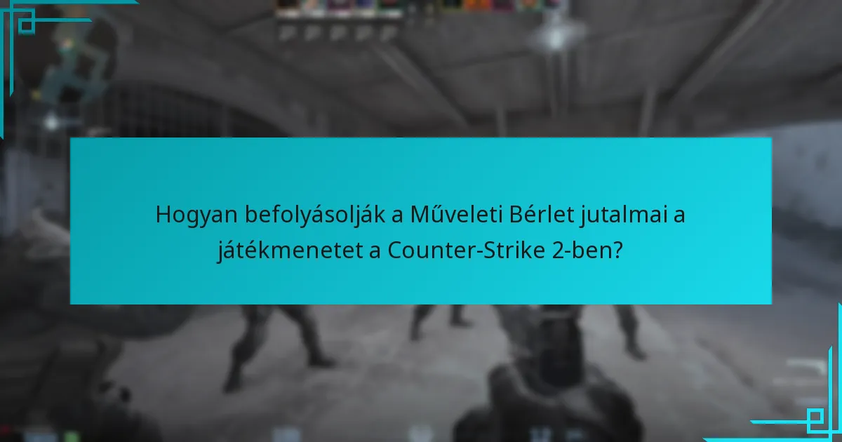Hogyan befolyásolják a Műveleti Bérlet jutalmai a játékmenetet a Counter-Strike 2-ben?