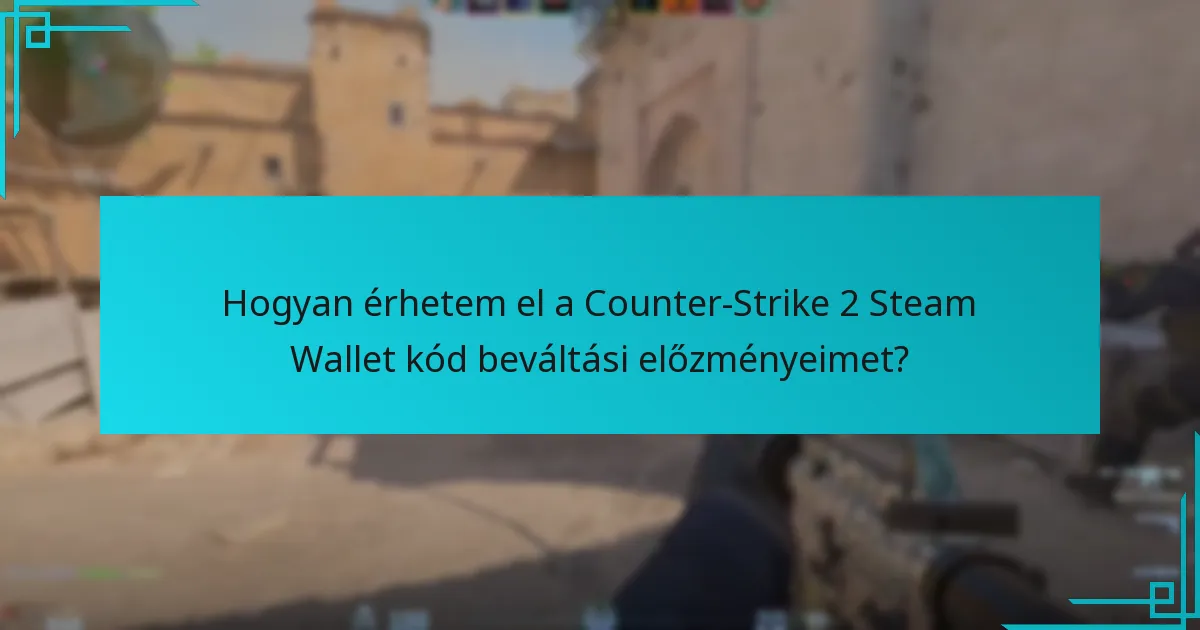 Hogyan érhetem el a Counter-Strike 2 Steam Wallet kód beváltási előzményeimet?