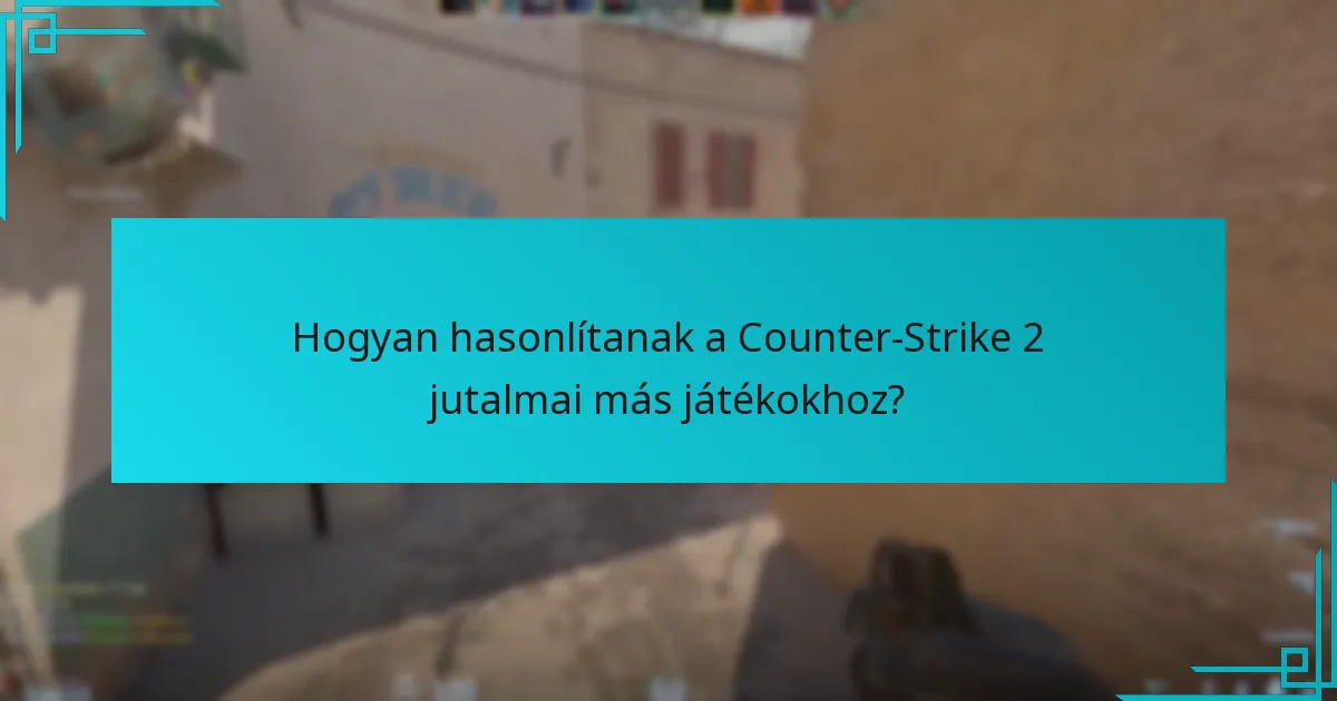 Hogyan hasonlítanak a Counter-Strike 2 jutalmai más játékokhoz?