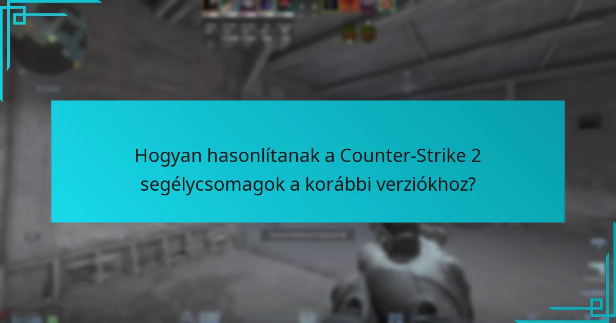 Hogyan hasonlítanak a Counter-Strike 2 segélycsomagok a korábbi verziókhoz?