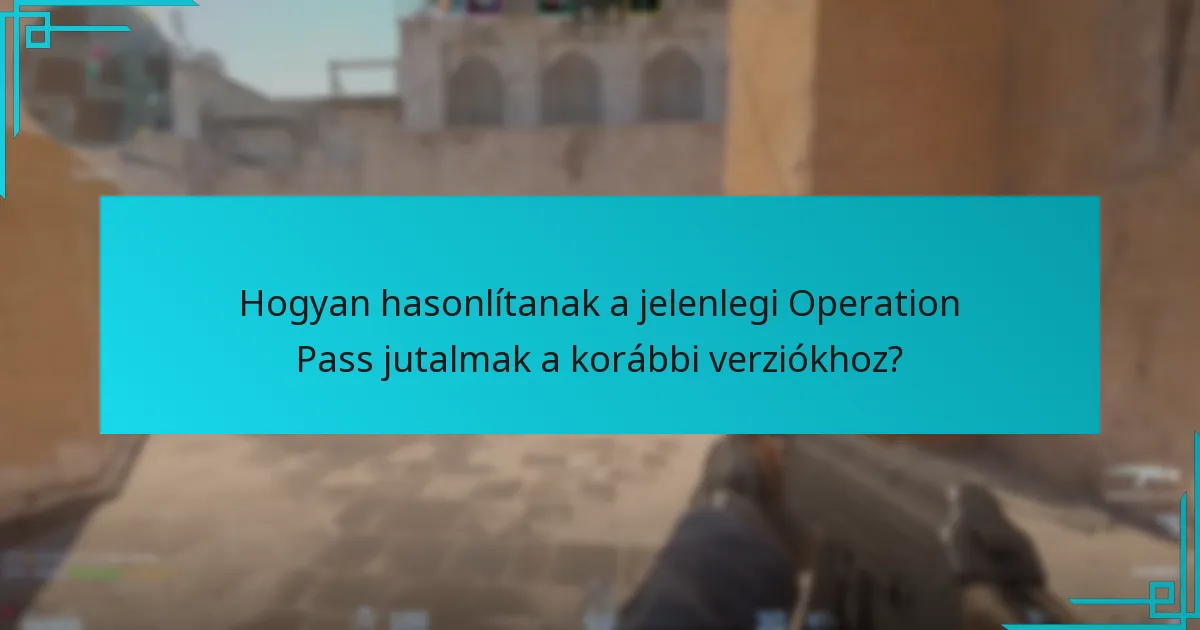 Hogyan hasonlítanak a jelenlegi Operation Pass jutalmak a korábbi verziókhoz?
