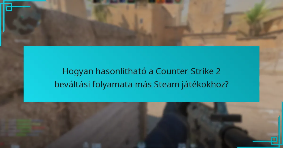 Hogyan hasonlítható a Counter-Strike 2 beváltási folyamata más Steam játékokhoz?