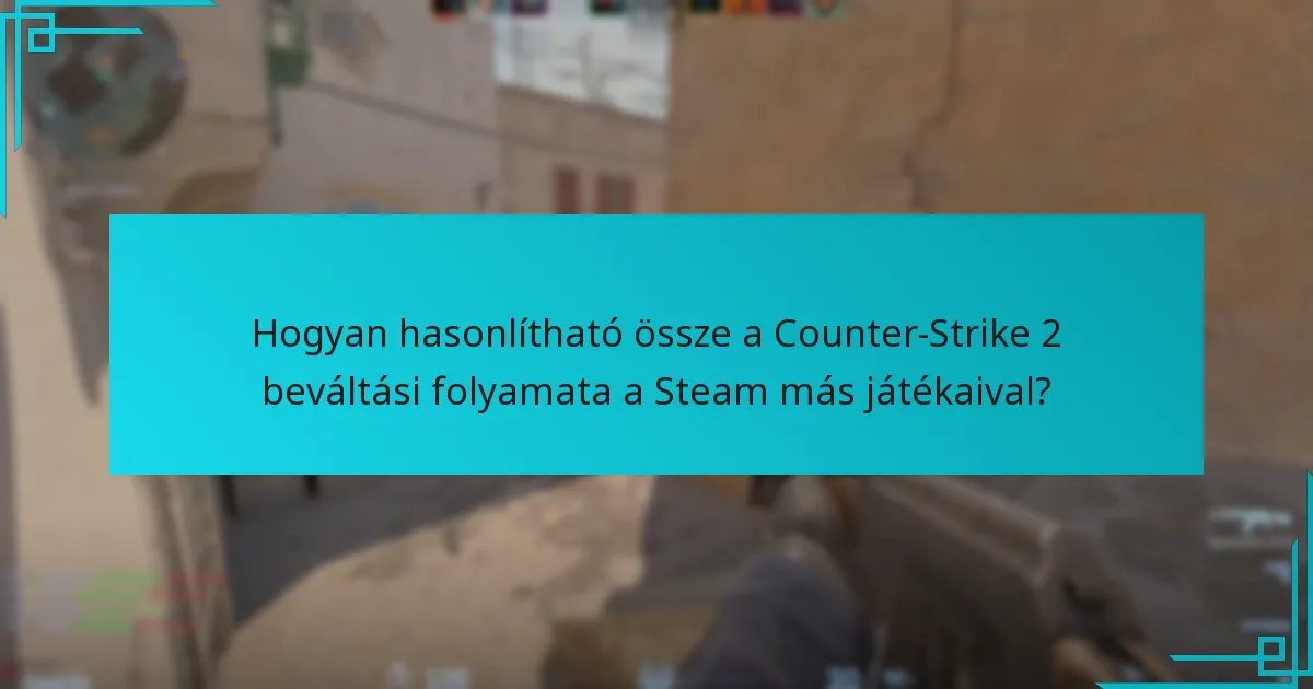 Hogyan hasonlítható össze a Counter-Strike 2 beváltási folyamata a Steam más játékaival?