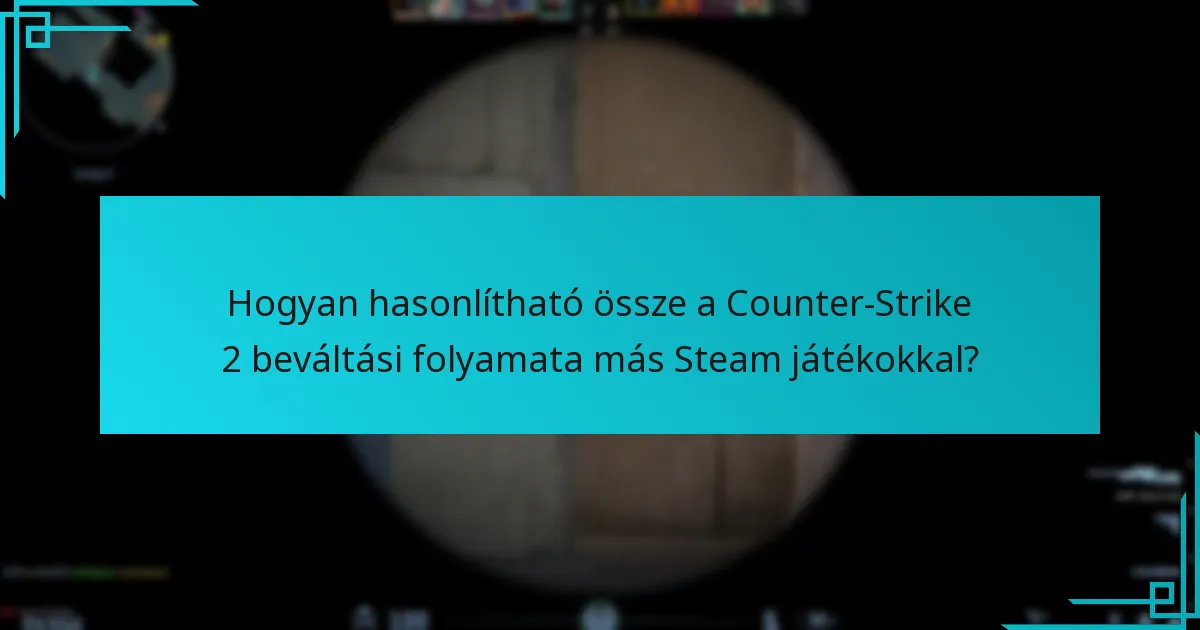 Hogyan hasonlítható össze a Counter-Strike 2 beváltási folyamata más Steam játékokkal?