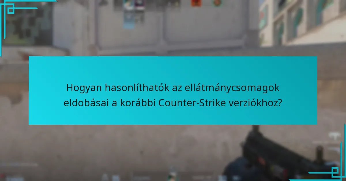 Hogyan hasonlíthatók az ellátmánycsomagok eldobásai a korábbi Counter-Strike verziókhoz?