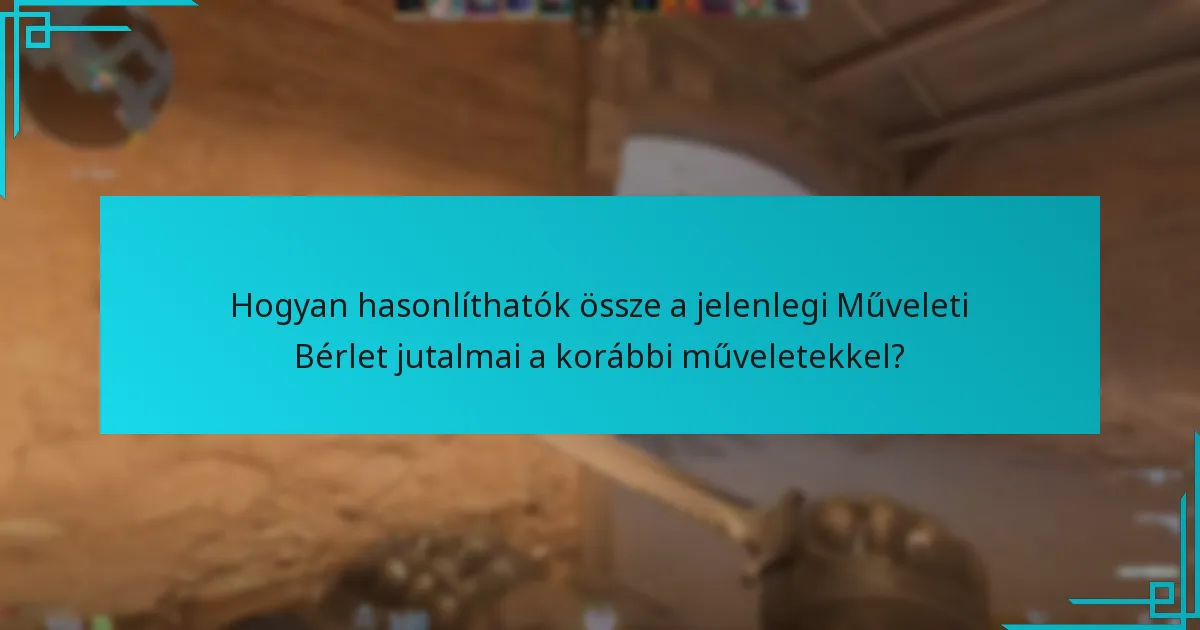 Hogyan hasonlíthatók össze a jelenlegi Műveleti Bérlet jutalmai a korábbi műveletekkel?