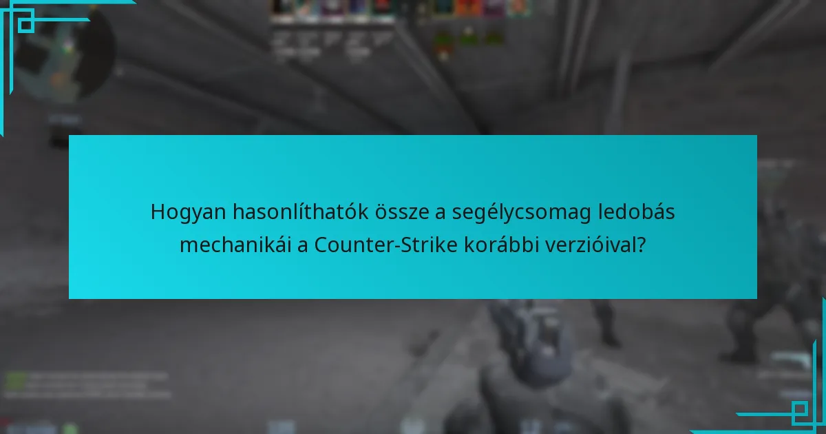 Hogyan hasonlíthatók össze a segélycsomag ledobás mechanikái a Counter-Strike korábbi verzióival?