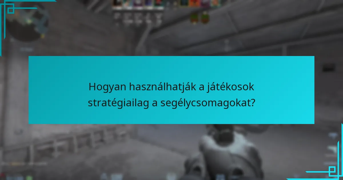 Hogyan használhatják a játékosok stratégiailag a segélycsomagokat?