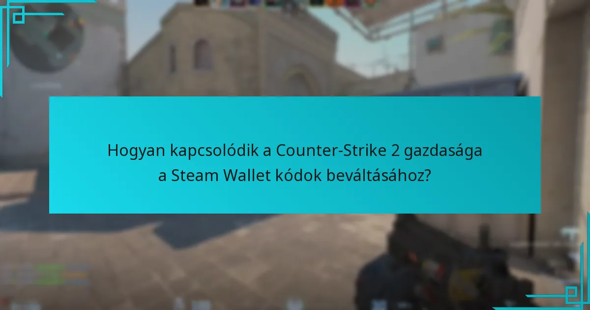 Hogyan kapcsolódik a Counter-Strike 2 gazdasága a Steam Wallet kódok beváltásához?