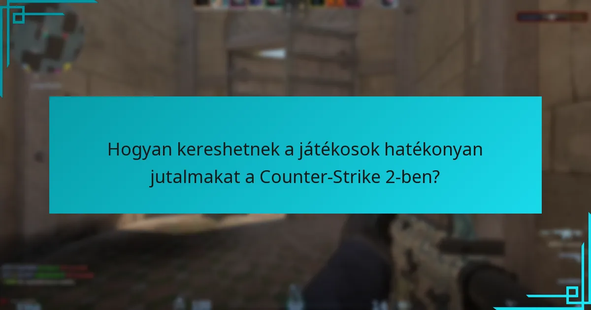Hol találhatók a jutalmak a Counter-Strike 2-ben?
