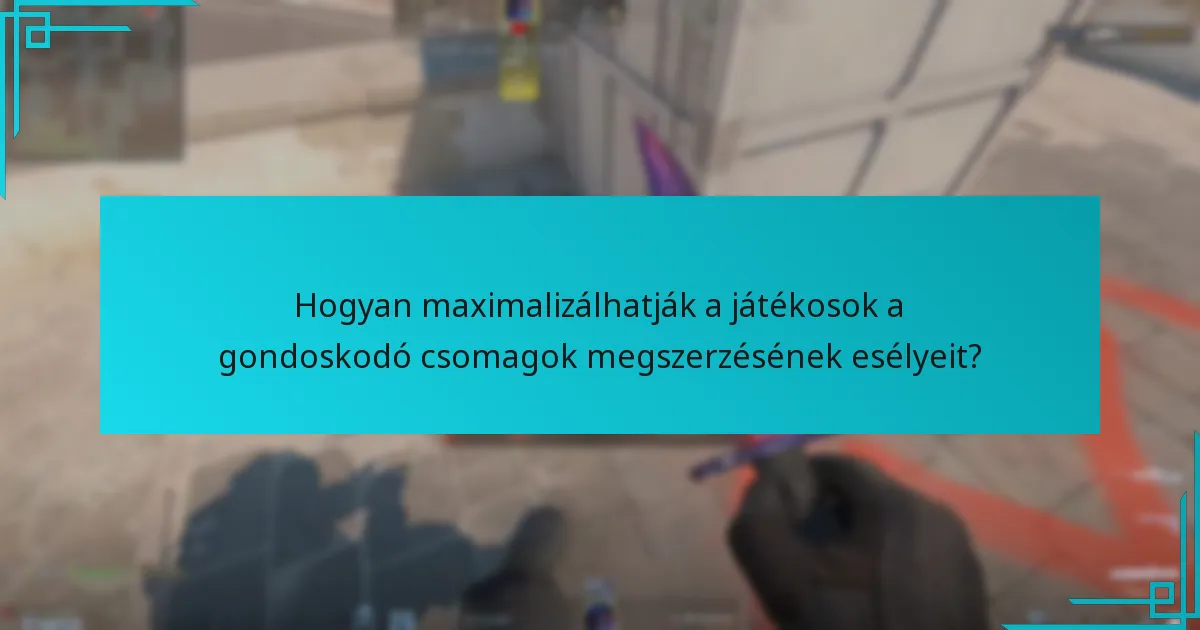 Hogyan maximalizálhatják a játékosok a gondoskodó csomagok megszerzésének esélyeit?