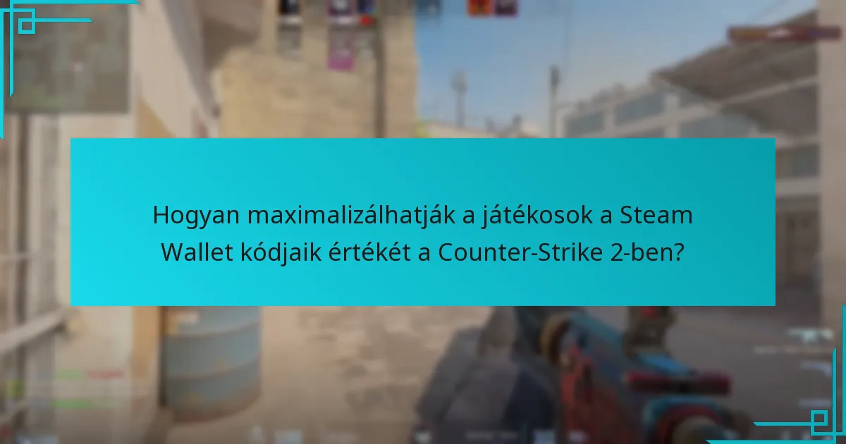 Hogyan maximalizálhatják a játékosok a Steam Wallet kódjaik értékét a Counter-Strike 2-ben?