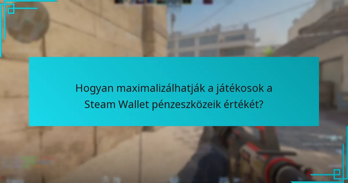 Hogyan maximalizálhatják a játékosok a Steam Wallet pénzeszközeik értékét?