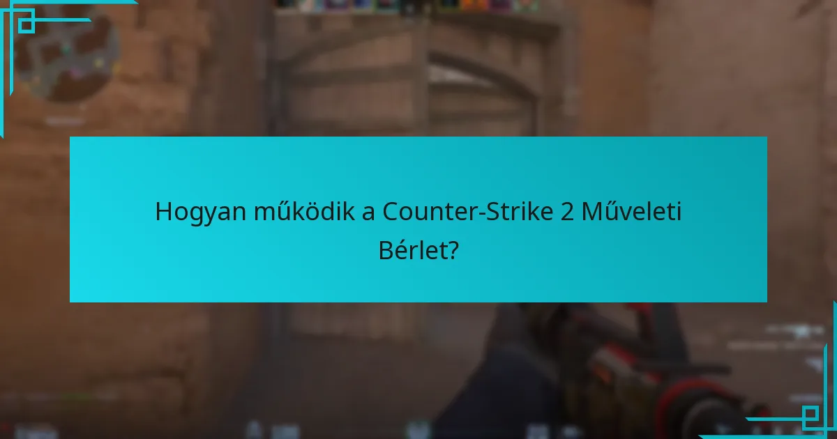 Hogyan működik a Counter-Strike 2 Műveleti Bérlet?