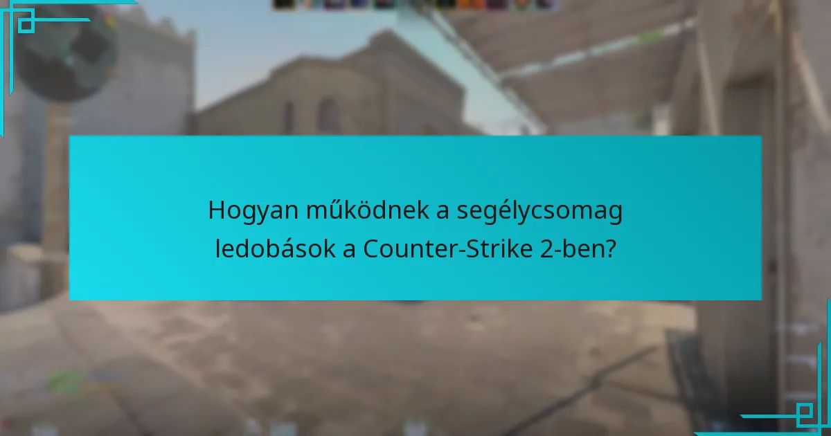 Hogyan működnek a segélycsomag ledobások a Counter-Strike 2-ben?
