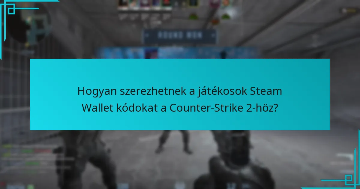 Hogyan szerezhetnek a játékosok Steam Wallet kódokat a Counter-Strike 2-höz?