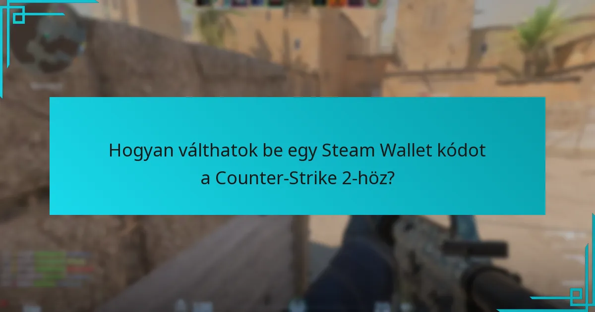 Hogyan válthatok be egy Steam Wallet kódot a Counter-Strike 2-höz?