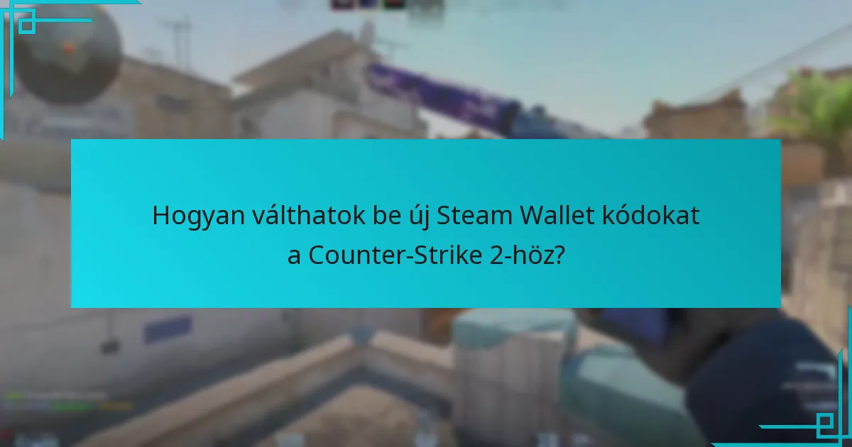 Hogyan válthatok be új Steam Wallet kódokat a Counter-Strike 2-höz?