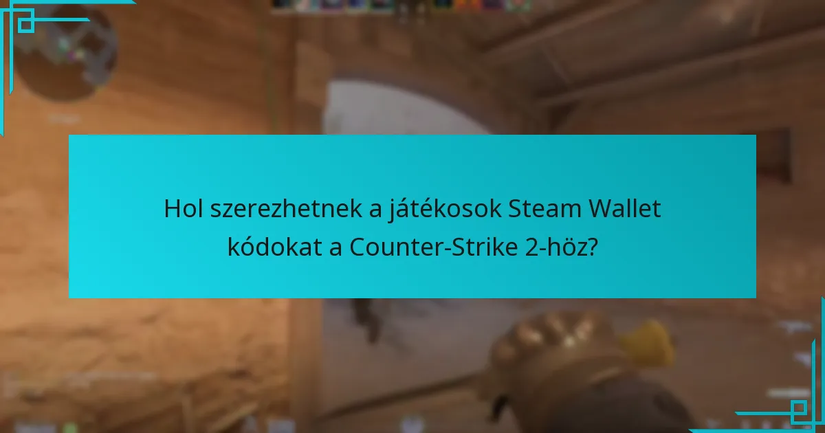 Hol szerezhetnek a játékosok Steam Wallet kódokat a Counter-Strike 2-höz?